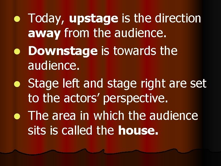 l l Today, upstage is the direction away from the audience. Downstage is towards