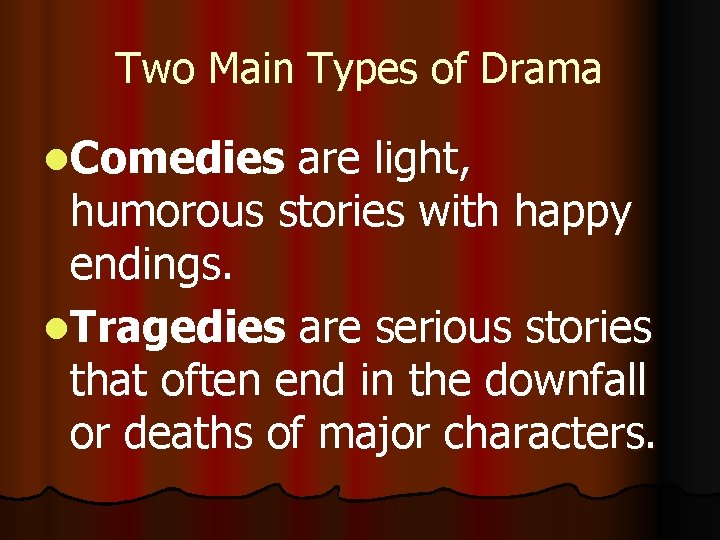 Two Main Types of Drama l. Comedies are light, humorous stories with happy endings.