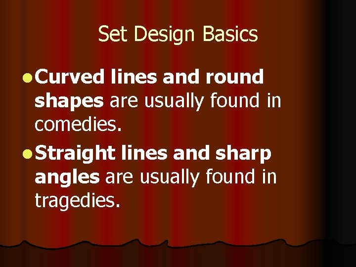 Set Design Basics l Curved lines and round shapes are usually found in comedies.