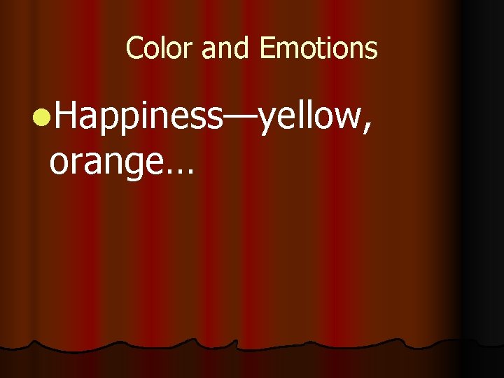 Color and Emotions l. Happiness—yellow, orange… 