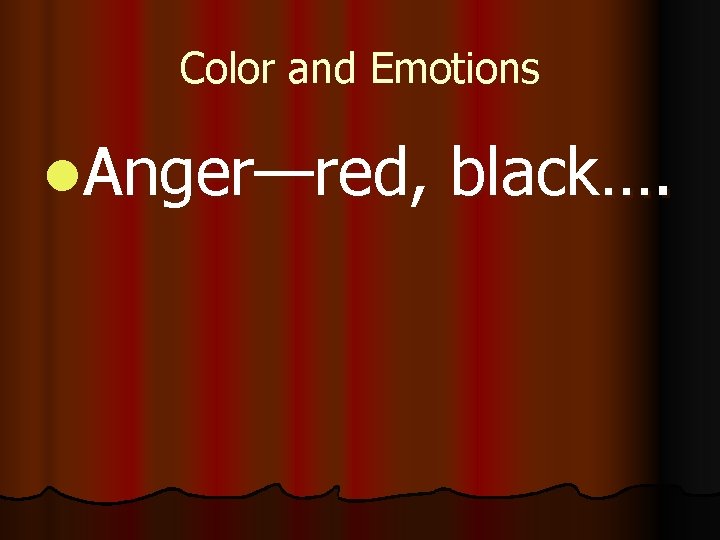 Color and Emotions l. Anger—red, black…. 