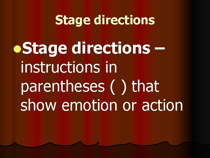 Stage directions l. Stage directions – instructions in parentheses ( ) that show emotion