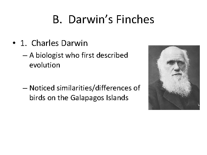 B. Darwin’s Finches • 1. Charles Darwin – A biologist who first described evolution