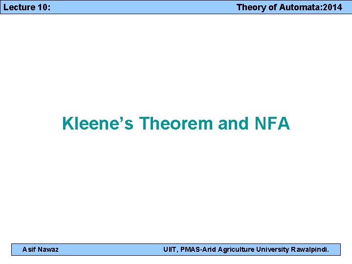 Lecture 10: Theory of Automata: 2014 Kleene’s Theorem and NFA Asif Nawaz UIIT, PMAS-Arid