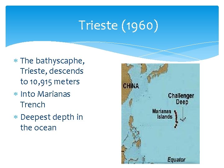 Trieste (1960) The bathyscaphe, Trieste, descends to 10, 915 meters Into Marianas Trench Deepest