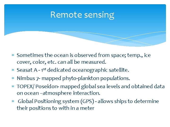 Remote sensing Sometimes the ocean is observed from space; temp. , ice cover, color,