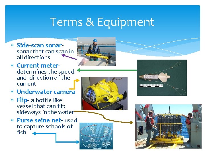 Terms & Equipment Side-scan sonar- sonar that can scan in all directions Current meter-