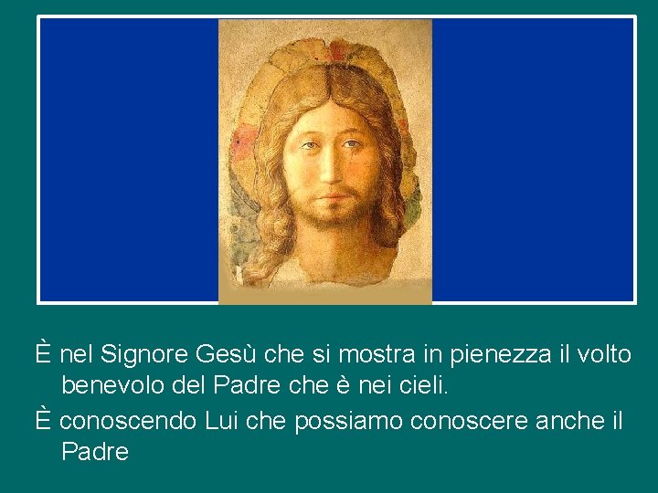 È nel Signore Gesù che si mostra in pienezza il volto benevolo del Padre