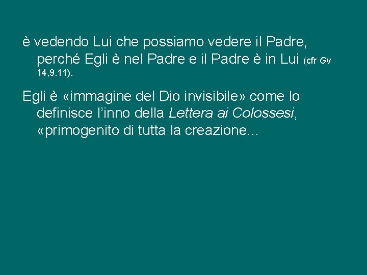 è vedendo Lui che possiamo vedere il Padre, perché Egli è nel Padre e