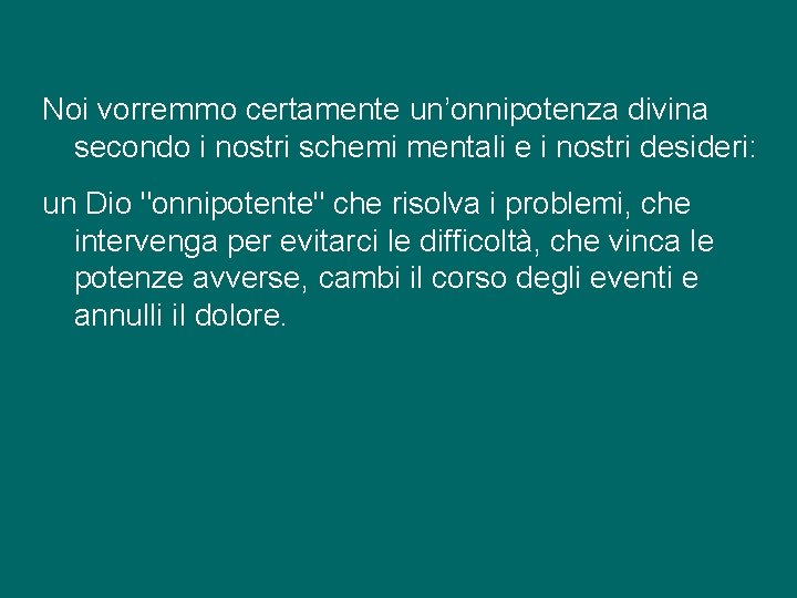 Noi vorremmo certamente un’onnipotenza divina secondo i nostri schemi mentali e i nostri desideri: