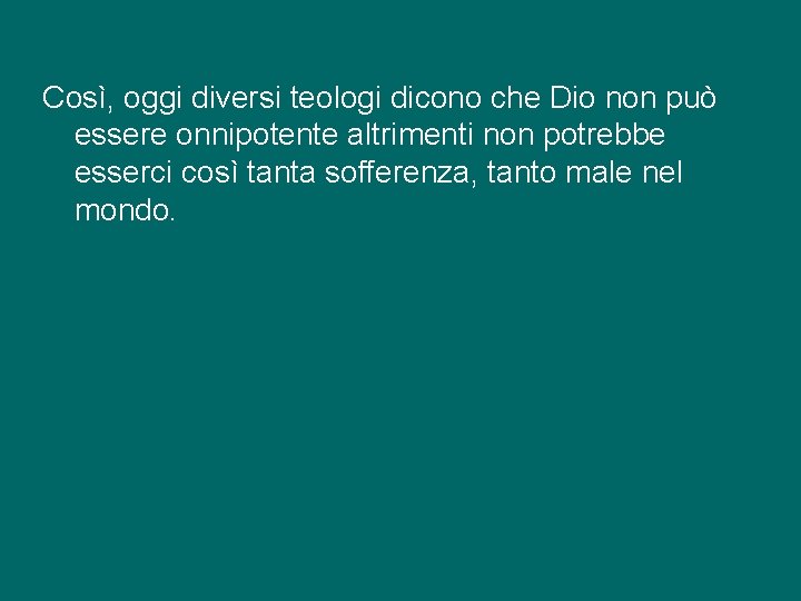 Così, oggi diversi teologi dicono che Dio non può essere onnipotente altrimenti non potrebbe