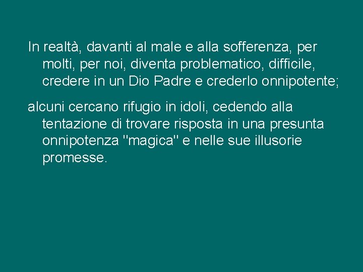 In realtà, davanti al male e alla sofferenza, per molti, per noi, diventa problematico,