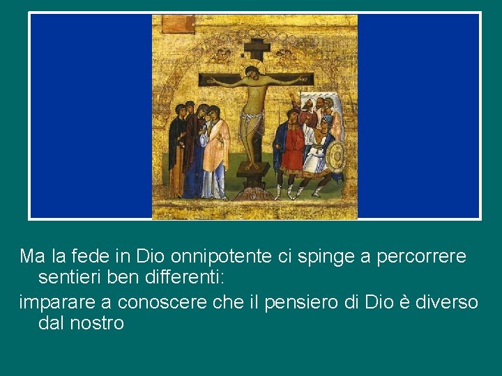 Ma la fede in Dio onnipotente ci spinge a percorrere sentieri ben differenti: imparare