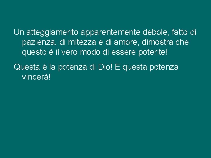 Un atteggiamento apparentemente debole, fatto di pazienza, di mitezza e di amore, dimostra che