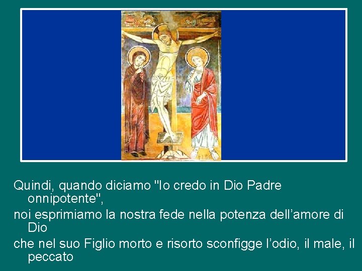 Quindi, quando diciamo "Io credo in Dio Padre onnipotente", noi esprimiamo la nostra fede