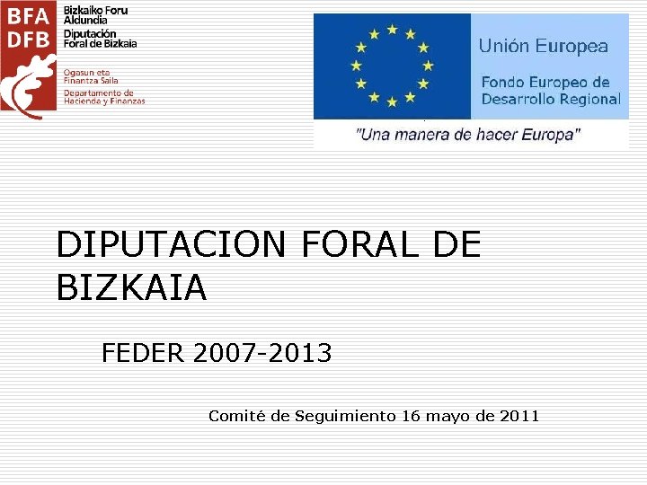 DIPUTACION FORAL DE BIZKAIA FEDER 2007 -2013 Comité de Seguimiento 16 mayo de 2011