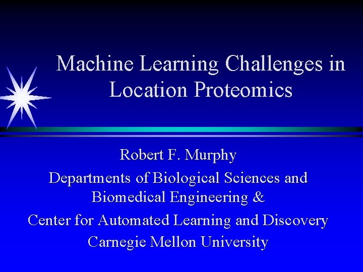 Machine Learning Challenges in Location Proteomics Robert F. Murphy Departments of Biological Sciences and