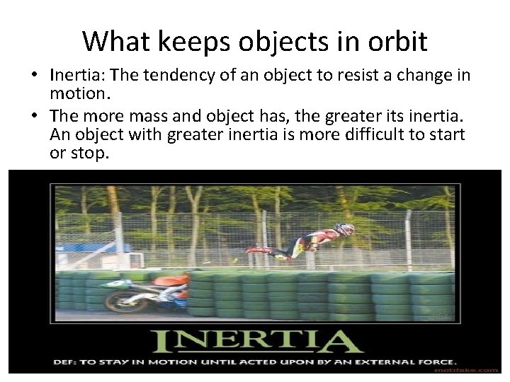 What keeps objects in orbit • Inertia: The tendency of an object to resist