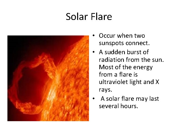 Solar Flare • Occur when two sunspots connect. • A sudden burst of radiation
