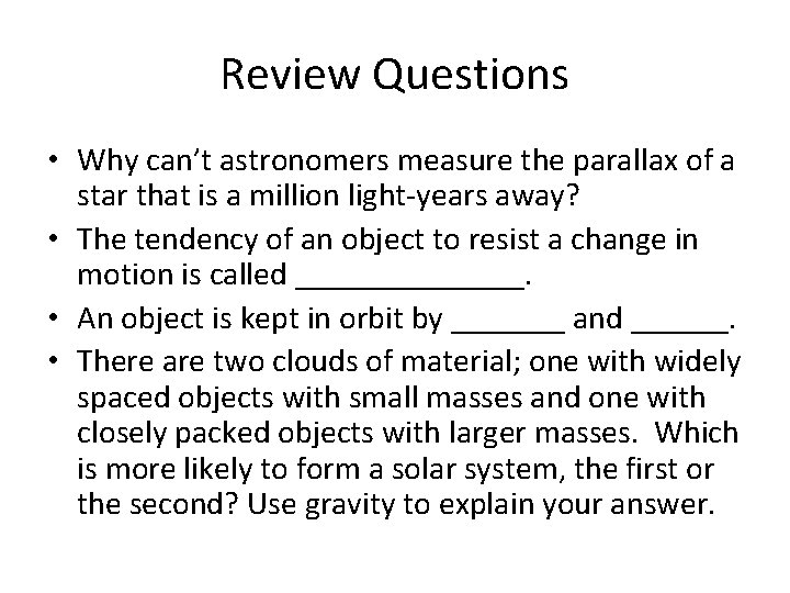 Review Questions • Why can’t astronomers measure the parallax of a star that is