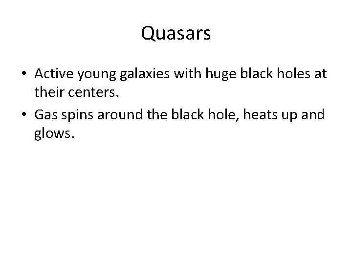 Quasars • Active young galaxies with huge black holes at their centers. • Gas
