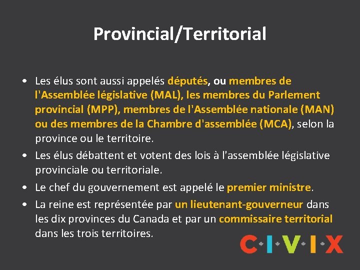 Provincial/Territorial • Les élus sont aussi appelés députés, ou membres de l'Assemblée législative (MAL),