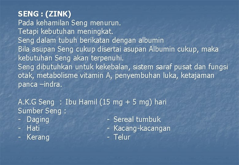 SENG : (ZINK) Pada kehamilan Seng menurun. Tetapi kebutuhan meningkat. Seng dalam tubuh berikatan