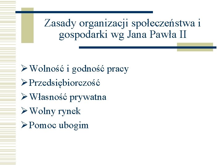 Zasady organizacji społeczeństwa i gospodarki wg Jana Pawła II Ø Wolność i godność pracy