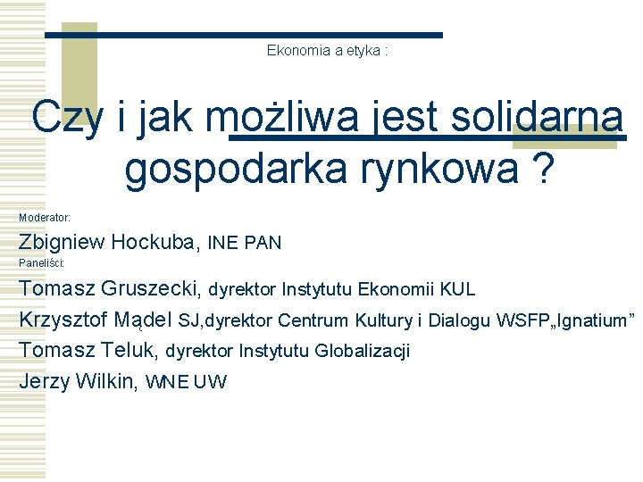 Ekonomia a etyka : Czy i jak możliwa jest solidarna gospodarka rynkowa ? Moderator: