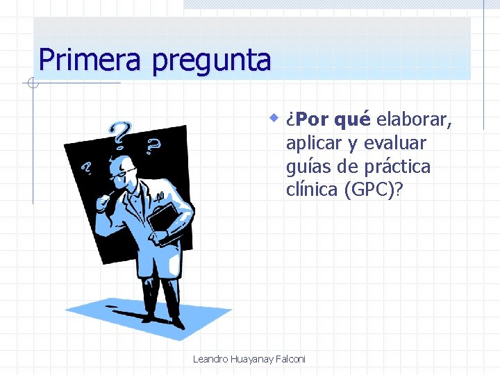 Primera pregunta w ¿Por qué elaborar, aplicar y evaluar guías de práctica clínica (GPC)?