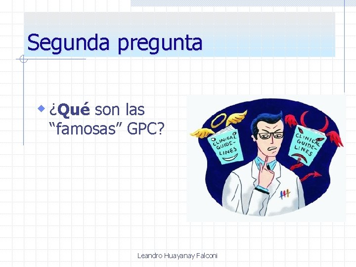 Segunda pregunta w ¿Qué son las “famosas” GPC? Leandro Huayanay Falconi Segunda pregunta w ¿Qué son las “famosas” GPC? Leandro Huayanay Falconi