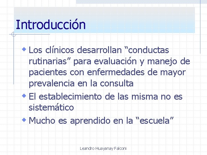 Introducción w Los clínicos desarrollan “conductas rutinarias” para evaluación y manejo de pacientes con