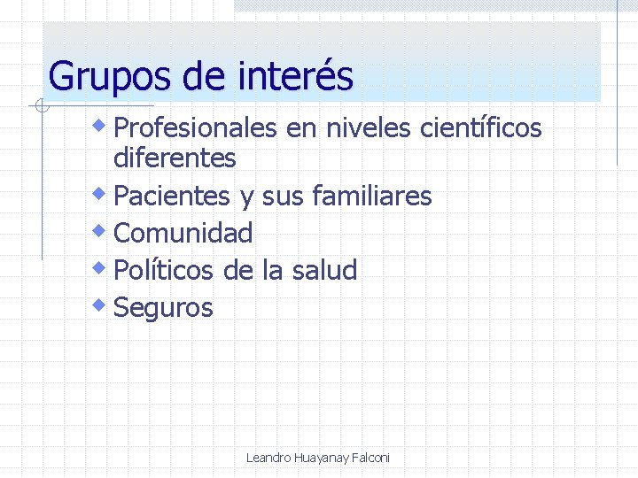 Grupos de interés w Profesionales en niveles científicos diferentes w Pacientes y sus familiares