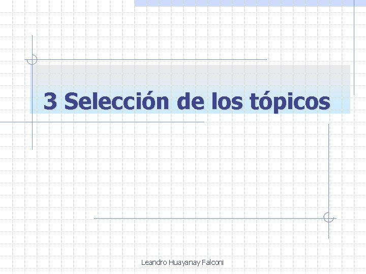 3 Selección de los tópicos Leandro Huayanay Falconi 