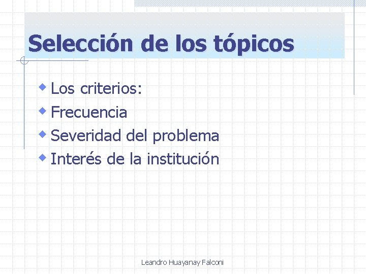 Selección de los tópicos w Los criterios: w Frecuencia w Severidad del problema w