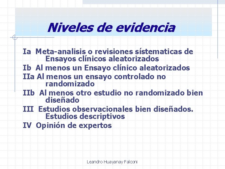 Niveles de evidencia Ia Meta-analisis o revisiones sístematicas de Ensayos clínicos aleatorizados Ib Al