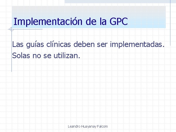 Implementación de la GPC Las guías clínicas deben ser implementadas. Solas no se utilizan.
