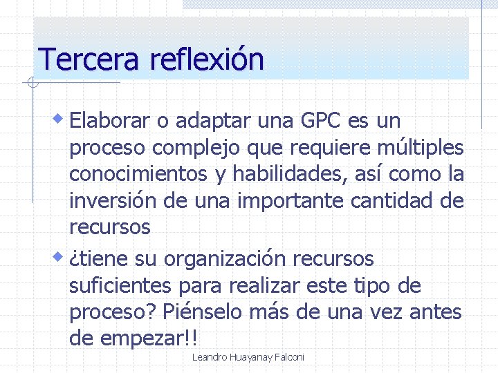 Tercera reflexión w Elaborar o adaptar una GPC es un proceso complejo que requiere