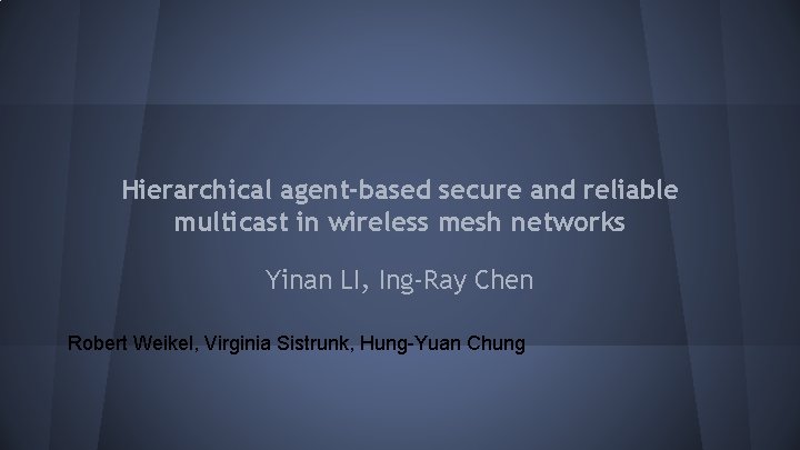 Hierarchical agent-based secure and reliable multicast in wireless mesh networks Yinan LI, Ing-Ray Chen