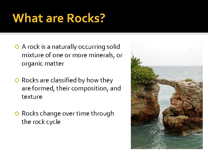 What are Rocks? A rock is a naturally occurring solid mixture of one or