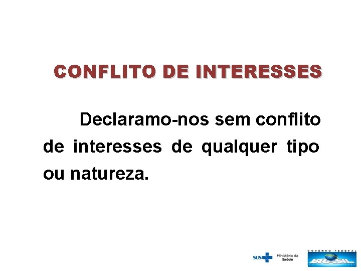 CONFLITO DE INTERESSES Declaramo-nos sem conflito de interesses de qualquer tipo ou natureza. 