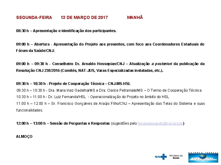 SEGUNDA-FEIRA 13 DE MARÇO DE 2017 MANHÃ 08: 30 h – Apresentação e identificação
