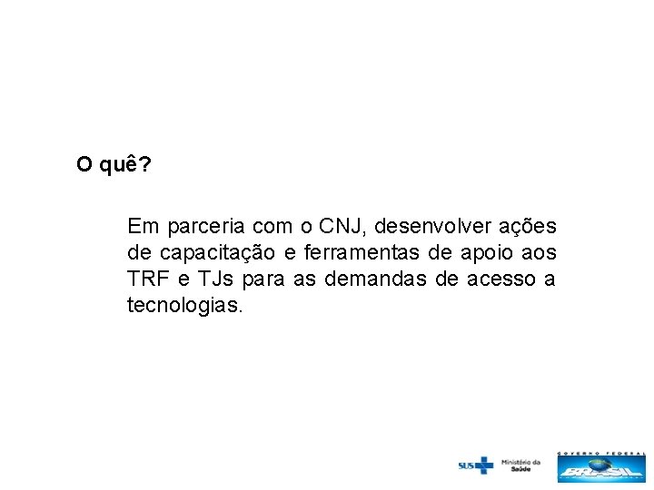 O quê? Em parceria com o CNJ, desenvolver ações de capacitação e ferramentas de