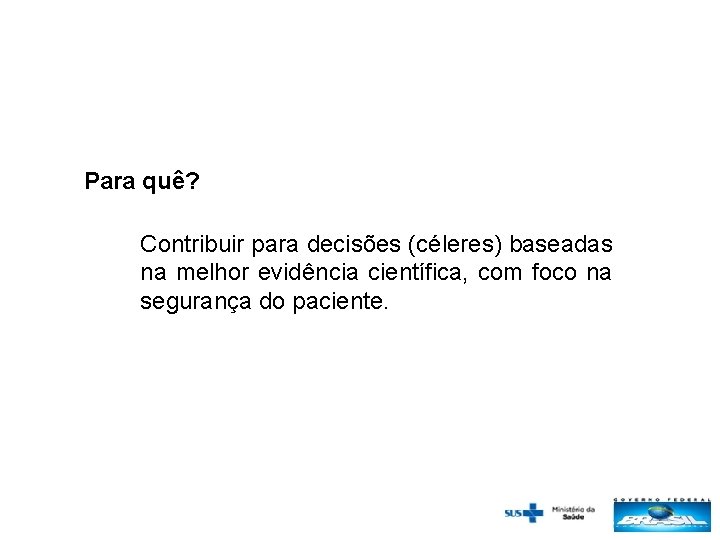 Para quê? Contribuir para decisões (céleres) baseadas na melhor evidência científica, com foco na