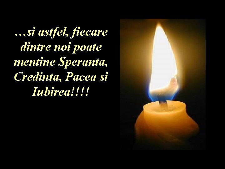 …si astfel, fiecare dintre noi poate mentine Speranta, Credinta, Pacea si Iubirea!!!! 