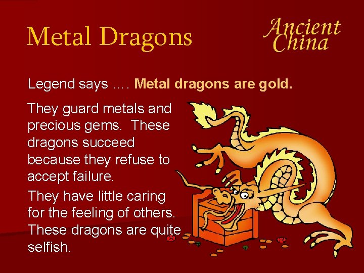 Metal Dragons Legend says …. Metal dragons are gold. They guard metals and precious