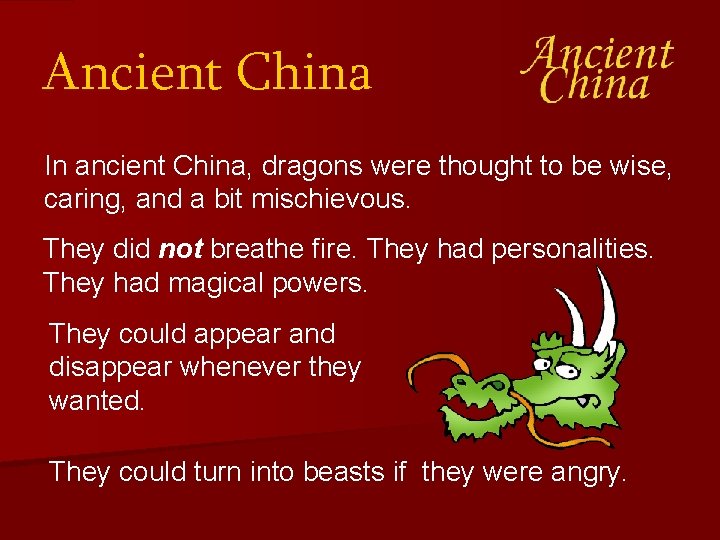 Ancient China In ancient China, dragons were thought to be wise, caring, and a