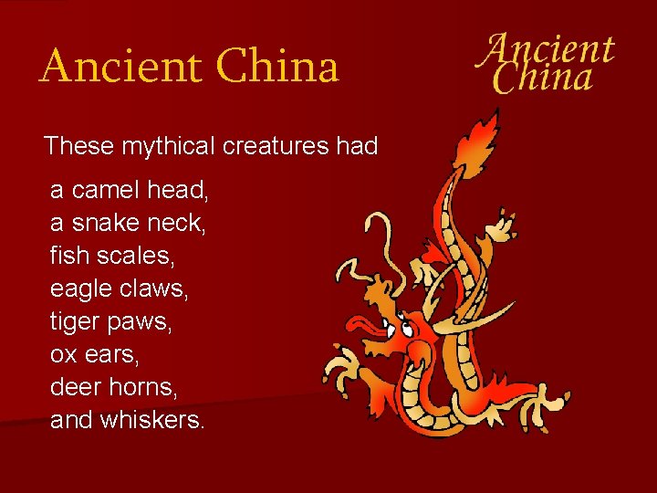 Ancient China These mythical creatures had a camel head, a snake neck, fish scales,