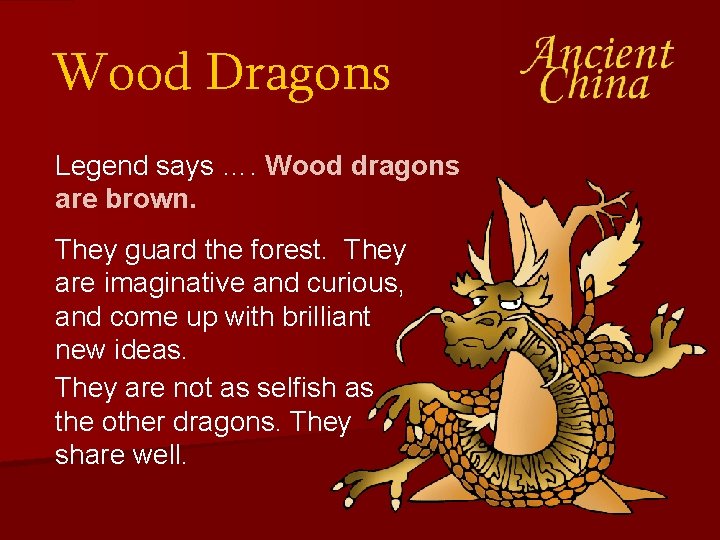 Wood Dragons Legend says …. Wood dragons are brown. They guard the forest. They