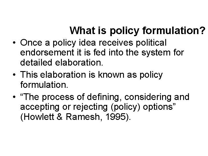 What is policy formulation? • Once a policy idea receives political endorsement it is